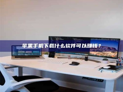 吴忠苹果手机下载什么软件可以赚钱？